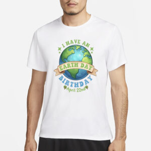 Birthday Earth Day April 22nd 2024 T-Shirt1