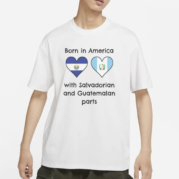 Born In America With Salvadorian And Guatemalan Parts T-Shirts