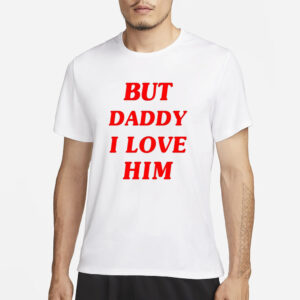 But Daddy I Love Him T-Shirt1