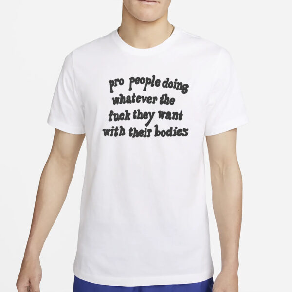 Chnge Pro People Doing Whatever Thefuckthey Want With Their Bodies T-Shirt2
