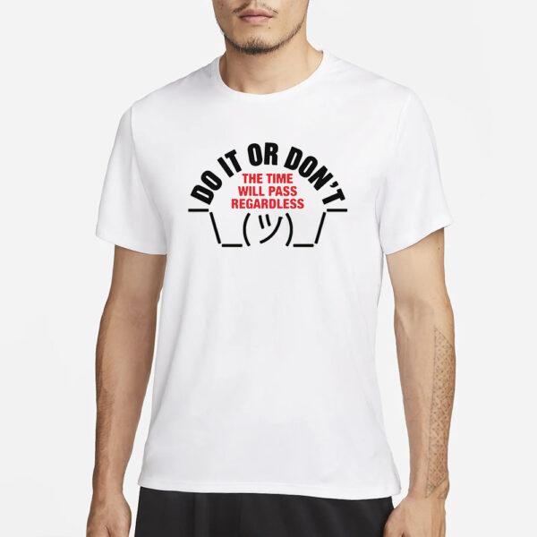 Do It Or Don'T The Time Will Pass Regardless T-Shirt4