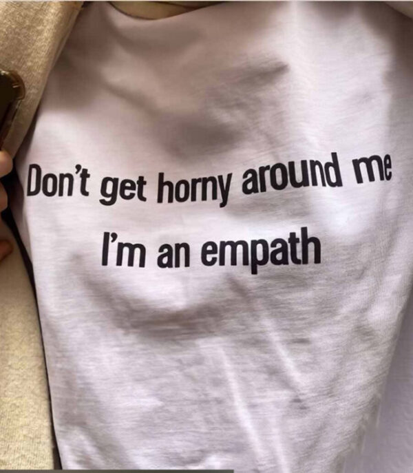 Don’t Get Horny Around Me I’m An Empath T-Shirt