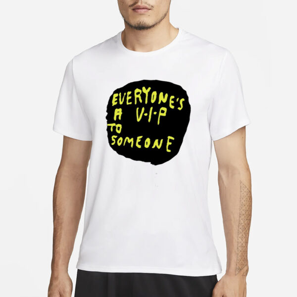 Everyone'S A V.i.p To Someone T-Shirt3