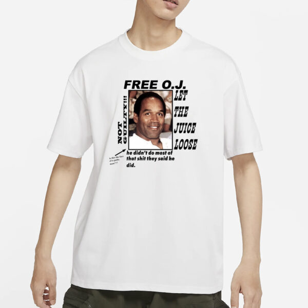 Free O.j Let The Juice Loose Not Guilty He Didn'T Do Most Of That Shit They Said He Did T-Shirts