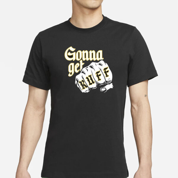 Gonna Get Ruff T-Shirts