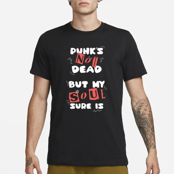 Gotfunny Punk'S Not Dead But My Soul Sure Is New T-Shirt1