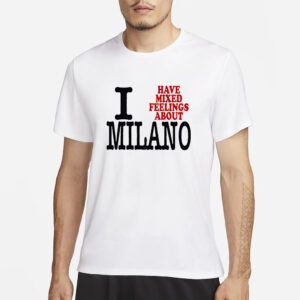 I Have Mixed Feelings About Milano T-Shirt1