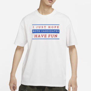 I Just Hope Both Candidates Have Fun T-Shirt