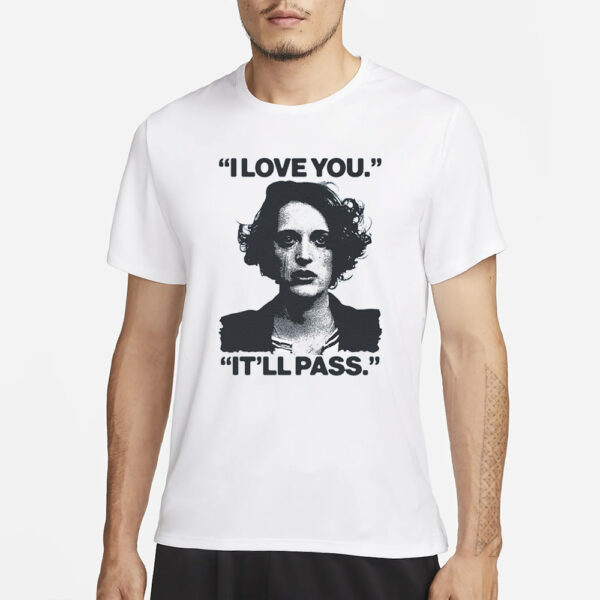 I Love You.itll Pass. T-Shirt3