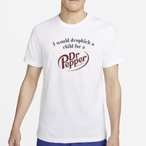 I Would Dropkick A Child For A Dr Pepper Est 1885 T-Shirt43