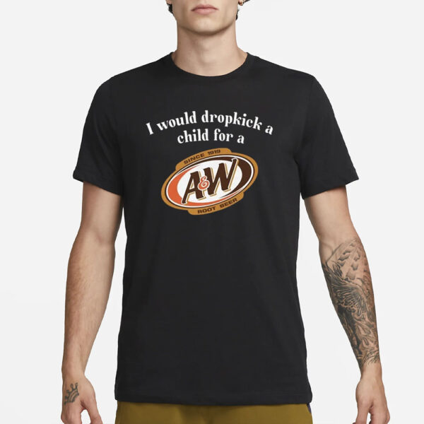 I Would Dropkick A Child For A&Amp;W Root Beer T-Shirt1