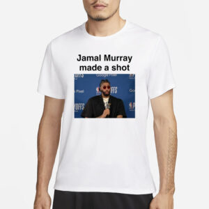 Jamal Murray Made A Shot T-Shirt3