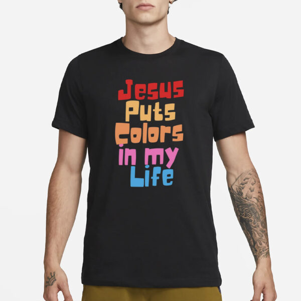 Jesus Puts Colors In My Life Shirt T-Shirt1