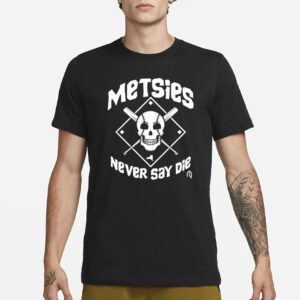 Metsies Never Say De T-Shirt3