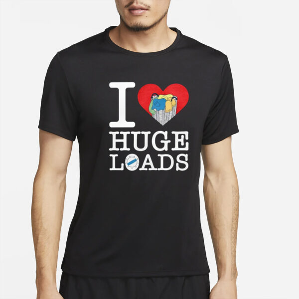 Middleclassfancy I Love Huge Loads T-Shirt2