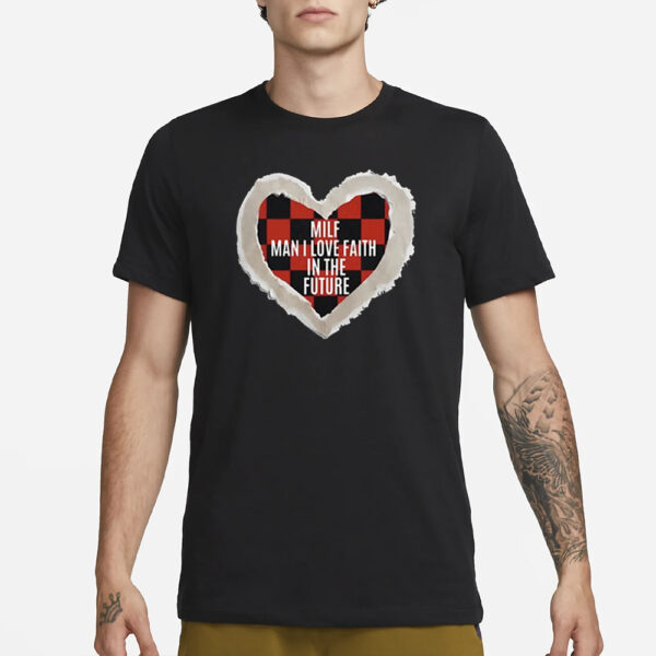 Milf Man I Love Faith In The Future T-Shirt3