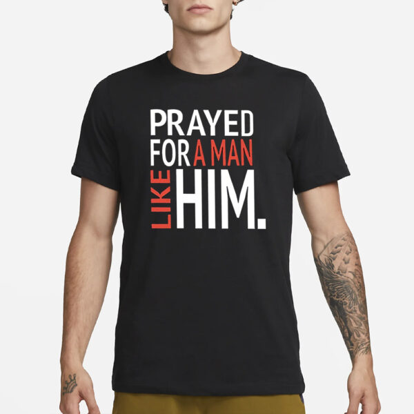 Prayed For A Man Like Him T-Shirt1