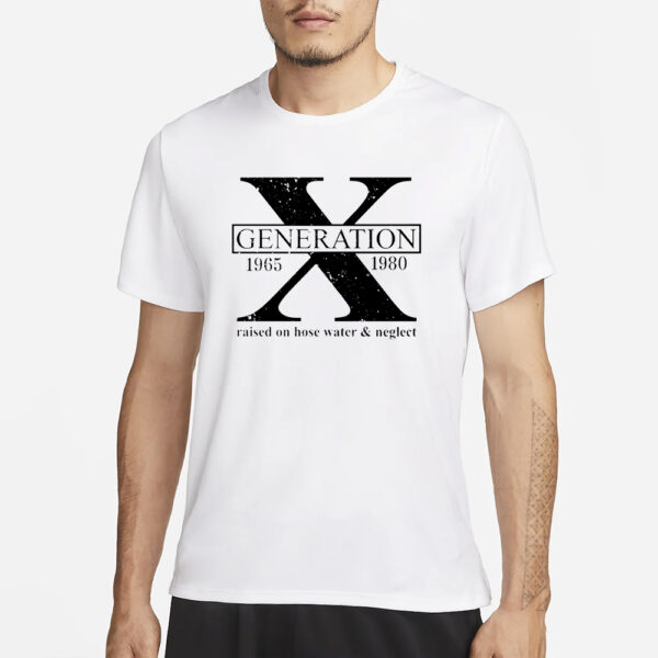 Sayanythingh Generation X Raised On Hose Water &Amp; Neglect 1965 1980 T-Shirt1