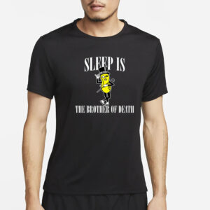 Sleep Is The Brother Of Death T-Shirt2