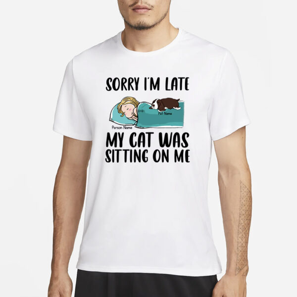 Sorry I'M Late My Pet Was Sitting On Me T-Shirt3