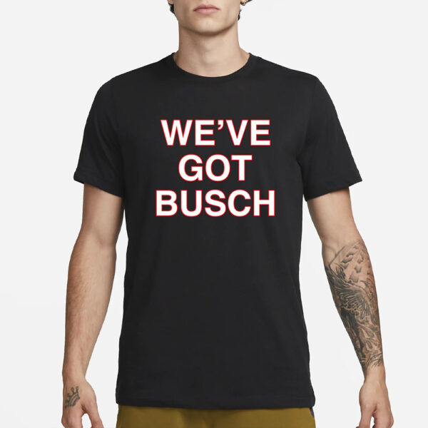 We'Ve Got Busch T-Shirt1