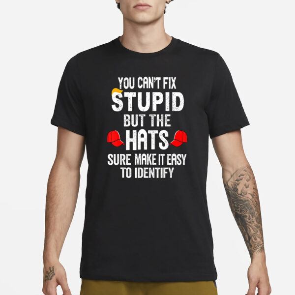 You Can'T Fix Stupid But The Hats Sure Make It Easy To Identify T-Shirt3
