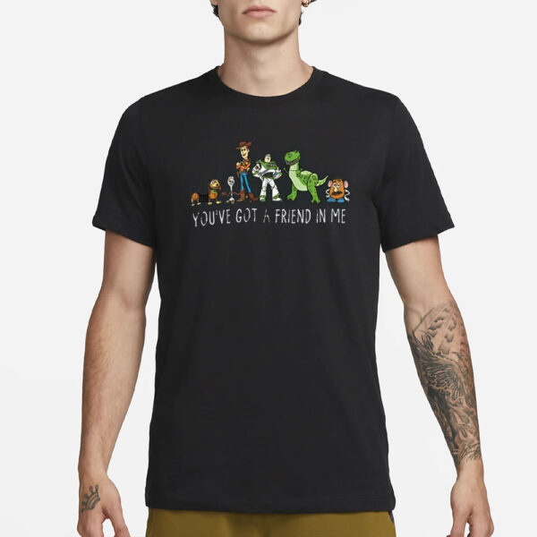 You'Ve Got A Friend In Me T-Shirt3