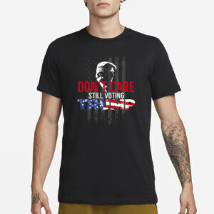 Don't Care Still Voting Trump T-Shirt1