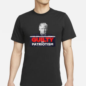 GUILTY OF PATRIOTISM T-SHIRTS