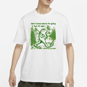 Gay Frog I Don’t Know Where I’m Going But I’m Gay T-Shirt