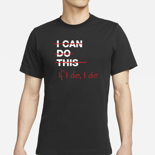 I Can Do This If I Die I Die T-Shirt