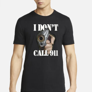 I Don’t Call 911 Shirt Hoodie1