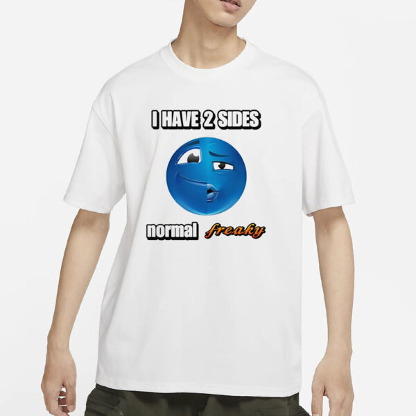 I Have 2 Sides Normal Freaky Cringey T-Shirts