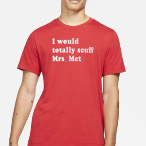 I Would Totally Scuff Mrs. Met Limited Edition Comfort Colors T-Shirt1