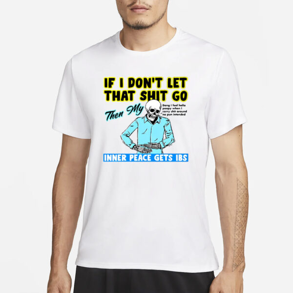 If You Don'T Let That Shit Go Then My Inner Peace Gets Ibs T-Shirt1