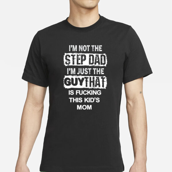 Mike Bong I'M Not The Step Dad I'M Just The Guy That Is Fucking This Kid'S Mom T-Shirts