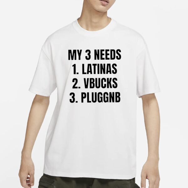 My 3 Needs Latinas Vbucks Pluggnb T-Shirt