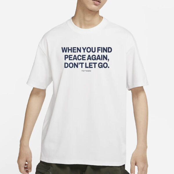 Ourseasns When You Find Peace Again Don'T Let You T-Shirt