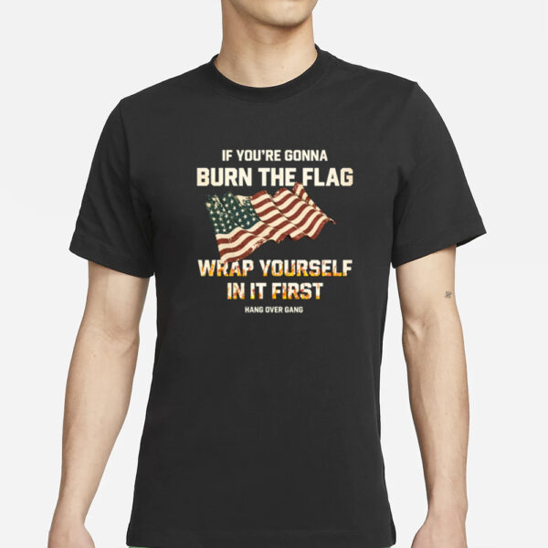 Tom Macdonald If You'Re Gonna Burn The Flag Wrap Yourself In It First T-Shirt2