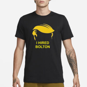 Trump I Hired Bolton T-Shirt3