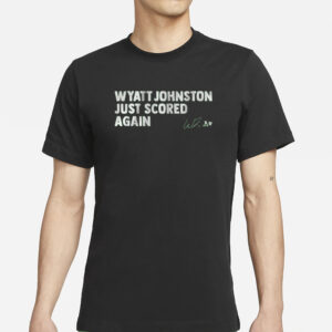 WYATT JOHNSTON JUST SCORED AGAIN T-SHIRT