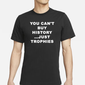 You Can’t Buy History Just Trophies Fans Arsenal T-Shirt