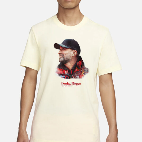 You Made Us Dream Jurgen Klopp T-Shirt3