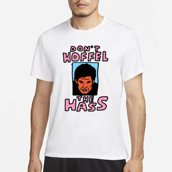 Zoebread Don'T Hoffel The Hass T-Shirt3