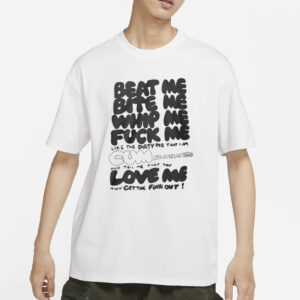 Beat Me Bite Me Whip Me Fuck Me Love Me T-Shirt