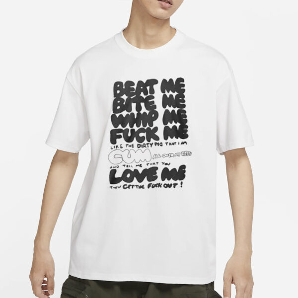 Beat Me Bite Me Whip Me Fuck Me Love Me T-Shirt