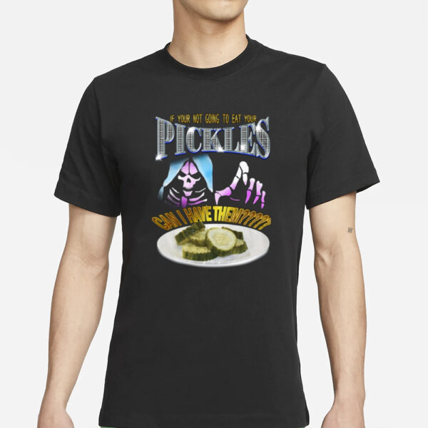 Da Share Zone If Your Not Going To Eat Your Pickles Can I Have Them T-Shirt