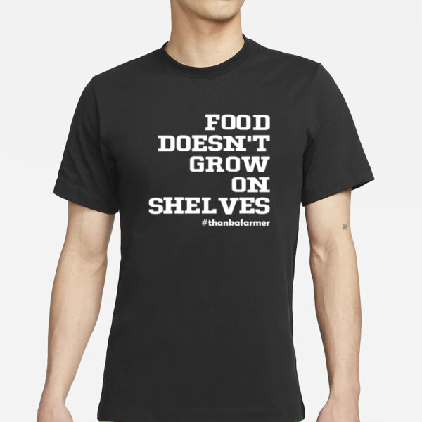 Food Doesn'T Grow On Shelves T-Shirts