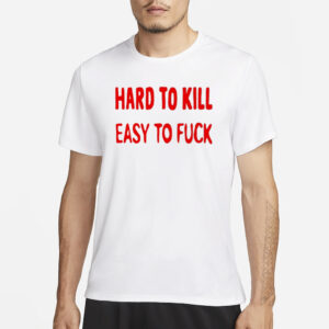 Hard To Kill Easy To Fuck T-Shirt Ovsyan3