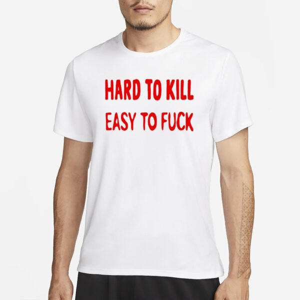 Hard To Kill Easy To Fuck T-Shirt Ovsyan3